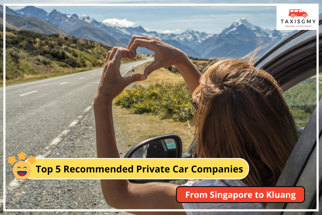 Top 5 Recommended Private Car Companies From Singapore to Kluang