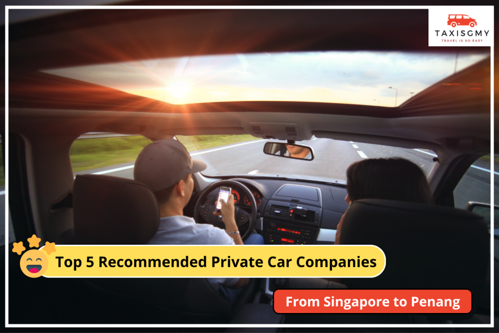Top 5 Recommended Private Car Companies From Singapore to Penang